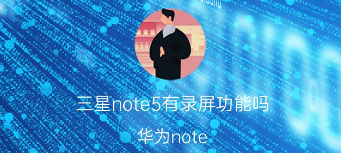 三星note5有录屏功能吗 华为note a怎么录屏？